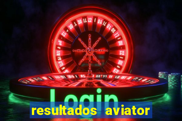 resultados aviator estrela bet